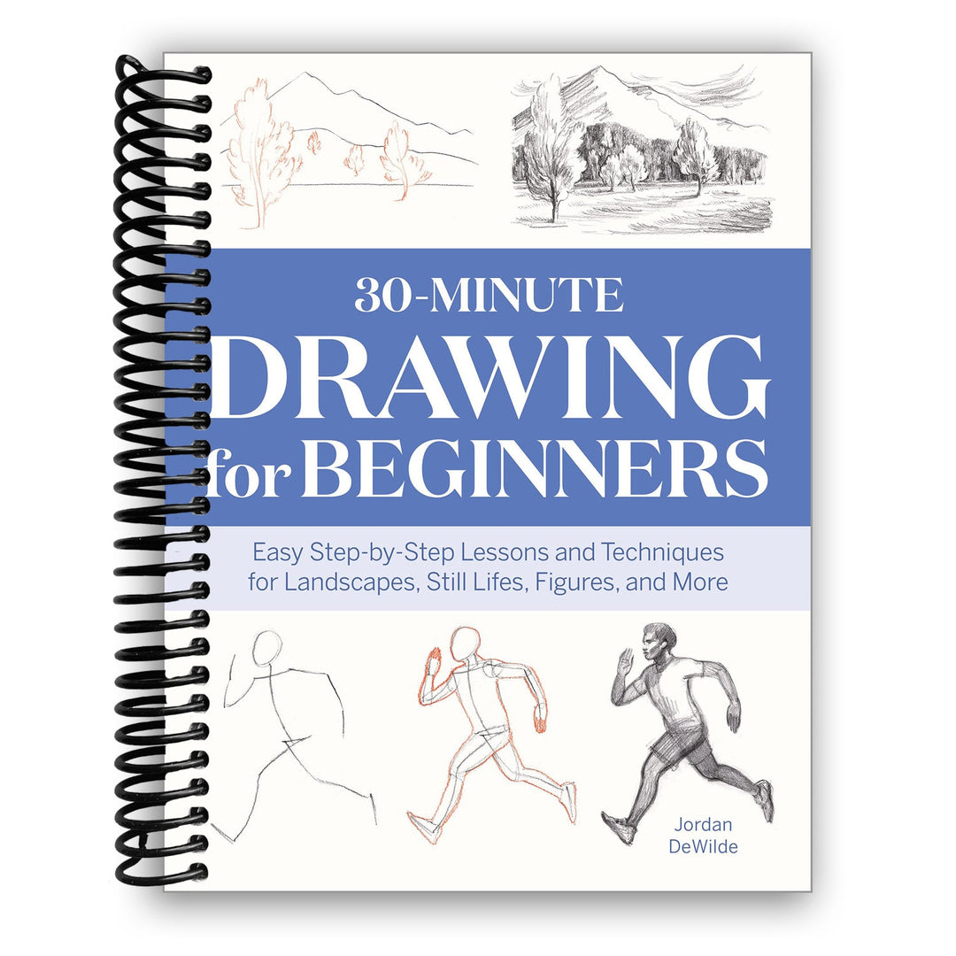 30-Minute Drawing for Beginners: Easy Step-by-Step Lessons & Techniques for Landscapes, Still Lifes, Figures, and More Spiral Bound