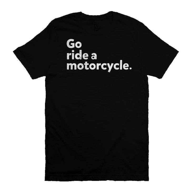 "Go ride a motorcycle" Unisex T-Shirt