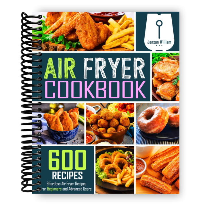 Air Fryer Cookbook: 600 Effortless Air Fryer Recipes for Beginners and Advanced Users Spiral Bound