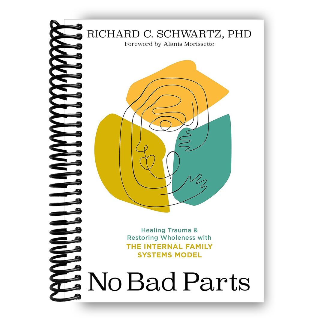 No Bad Parts: Healing Trauma and Restoring Wholeness with the Internal Family Systems Model Spiral Bound