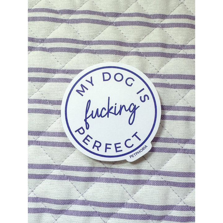 Petphoria My Dog is F***ing Perfect Sticker