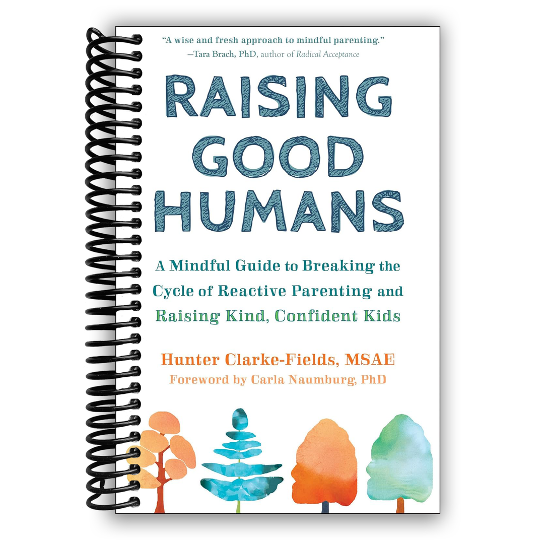Raising Good Humans: A Mindful Guide to Breaking the Cycle of Reactive Parenting and Raising Kind, Confident Kids Spiral Bound