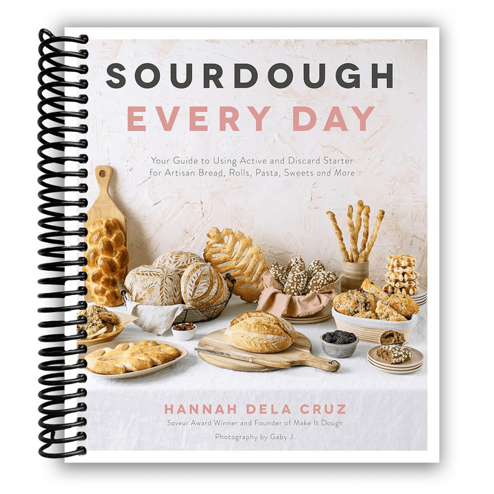Sourdough Every Day: Your Guide to Using Active and Discard Starter for Artisan Bread, Rolls, Pasta, Sweets and More Spiral Bound