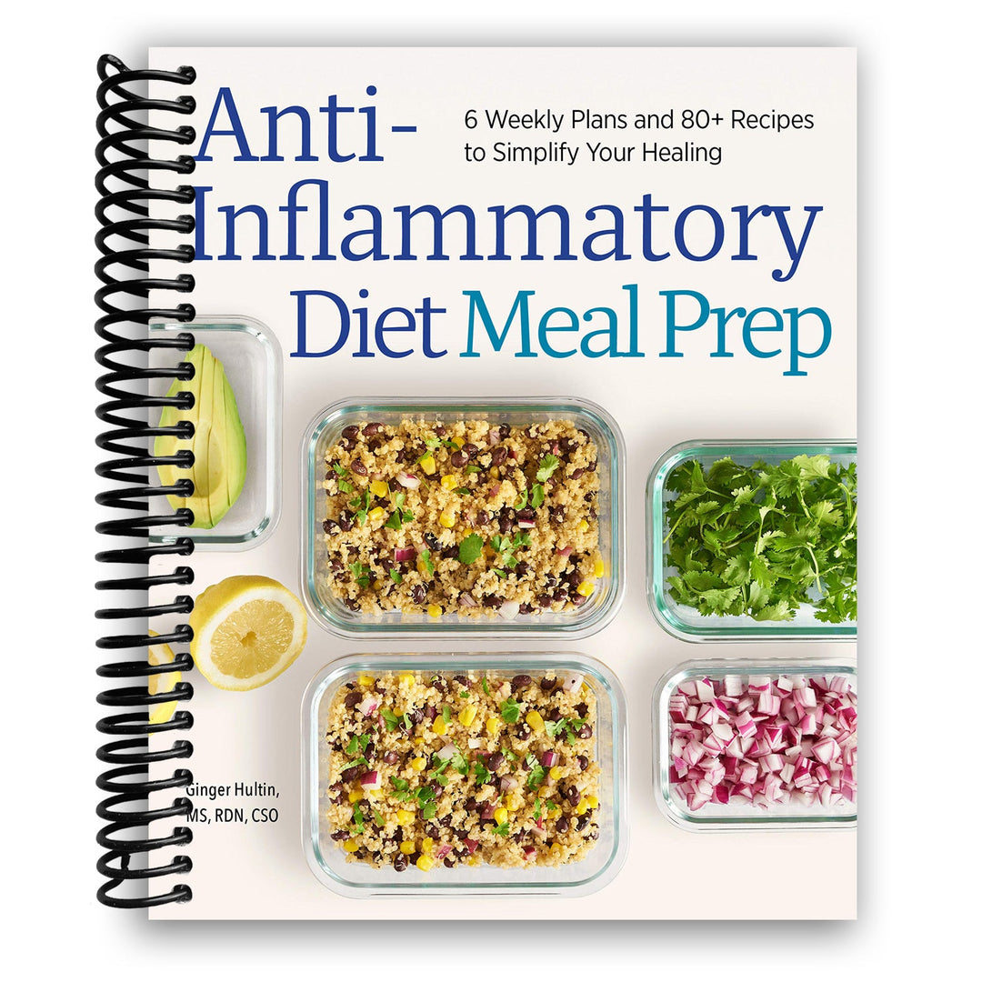 Anti-Inflammatory Diet Meal Prep: 6 Weekly Plans and 80+ Recipes to Simplify Your Healing Spiral Bound