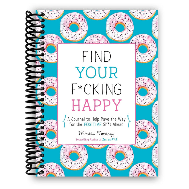 Find Your F*cking Happy: A Journal to Help Pave the Way for Positive Sh*t Ahead Spiral Bound