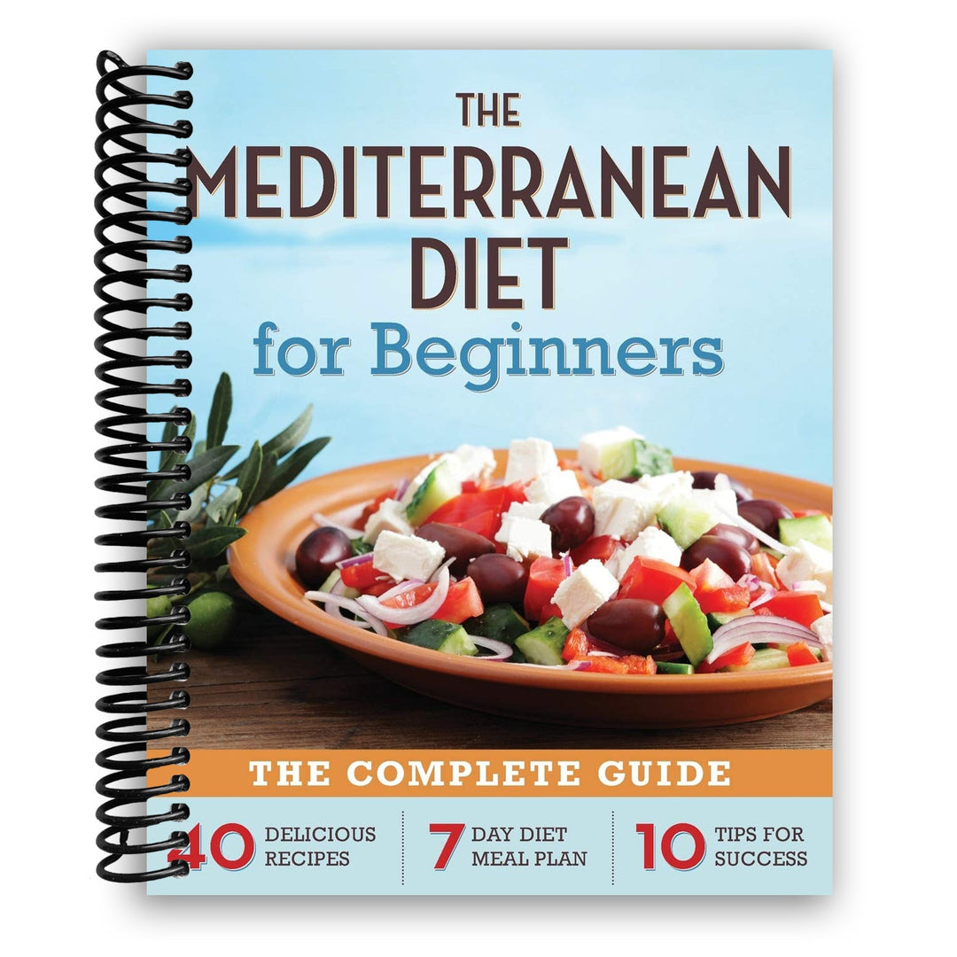 The Mediterranean Diet for Beginners: The Complete Guide - 40 Delicious Recipes, 7-Day Diet Meal Plan, and 10 Tips for Success Spiral Bound