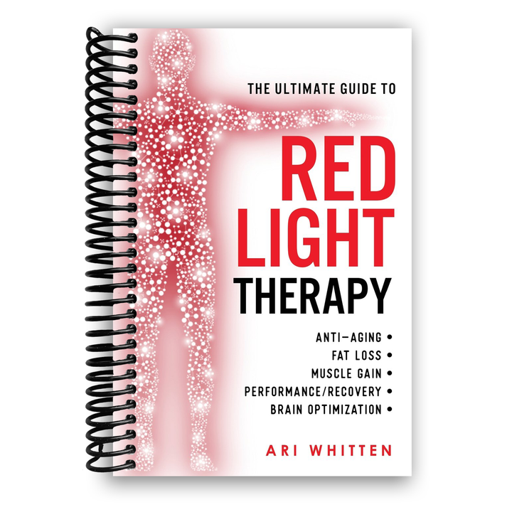 The Ultimate Guide To Red Light Therapy: Anti-Aging, Fat Loss, Muscle Gain, and Brain Optimization Spiral Bound
