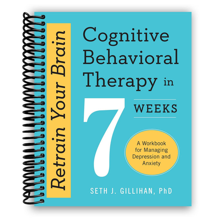 Retrain Your Brain Cognitive Behavioral Therapy in 7 Weeks: A Workbook for Managing Depression and Anxiety Spiral Bound