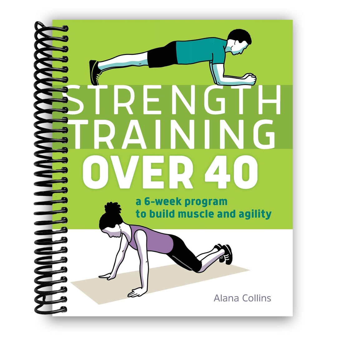 Strength Training Over 40: A 6-Week Program to Build Muscle and Agility Spiral Bound