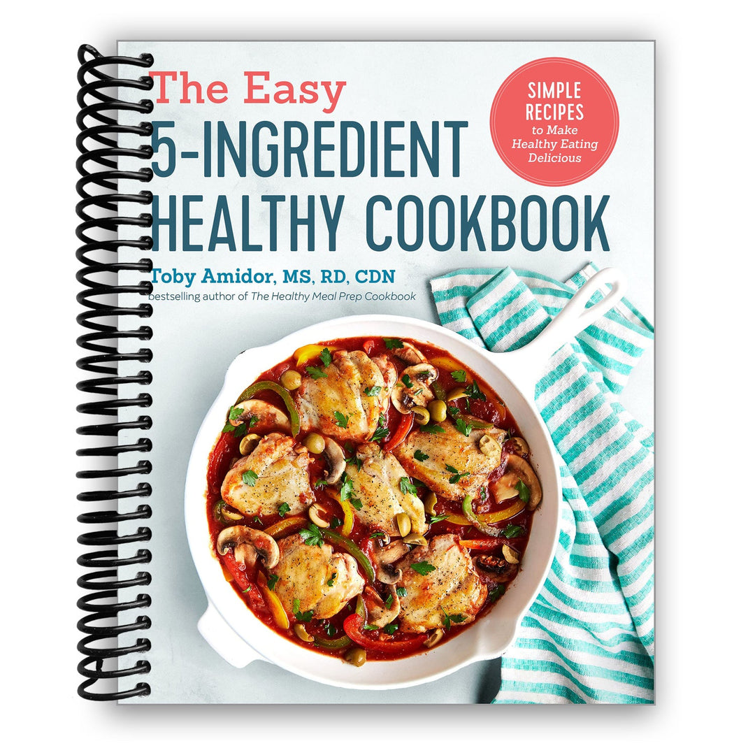 The Easy 5-Ingredient Healthy Cookbook: Simple Recipes to Make Healthy Eating Delicious Spiral Bound