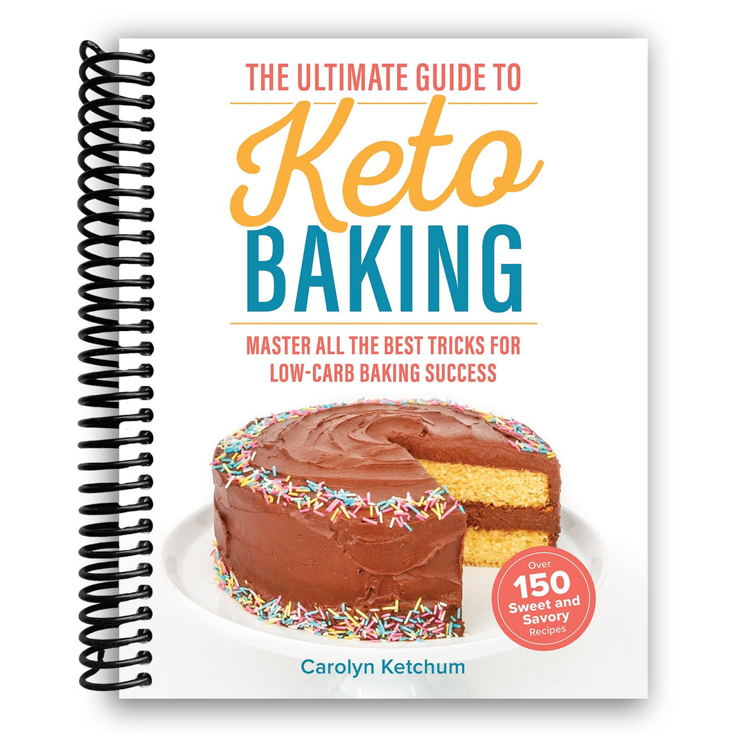 The Ultimate Guide to Keto Baking: Master All the Best Tricks for Low-Carb Baking Success Spiral Bound